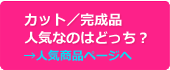 カット仕上げと完成品仕上げ、人気なのはどっち？